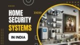 India’s Best Home Security Systems: Top Brands & Unbreakable Protection 2024
